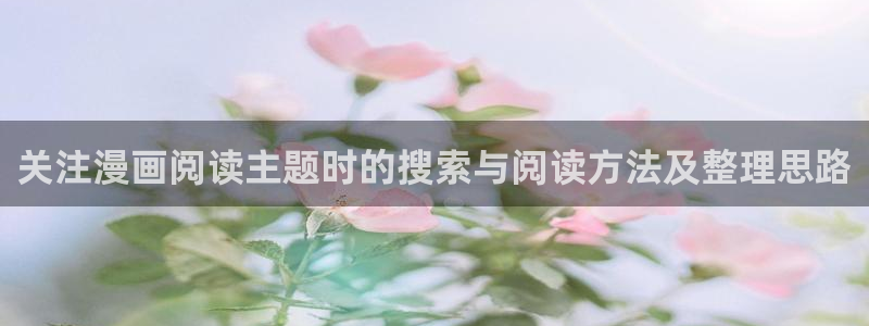 漫画岛漫画在线阅读:关注漫画阅读主题时的搜索与阅读方法及整理思路