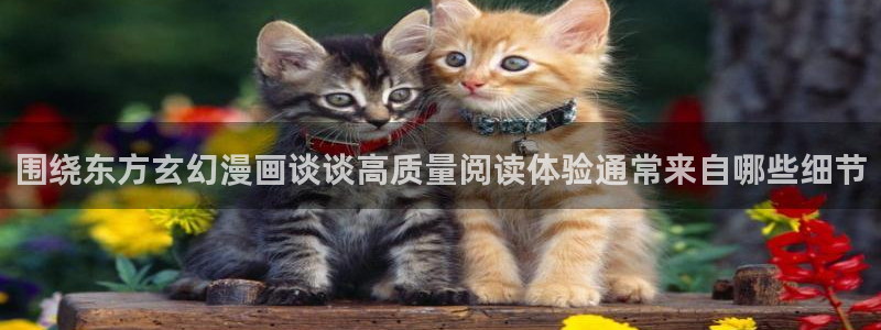 漫画岛国产漫画:围绕东方玄幻漫画谈谈高质量阅读体验通常来自哪些细节