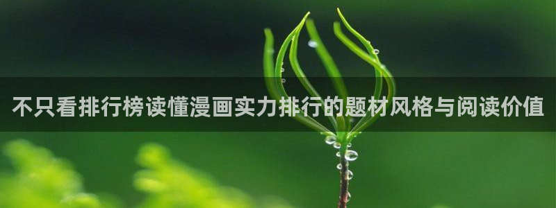 漫画岛古风漫画:不只看排行榜读懂漫画实力排行的题材风格与阅读价值