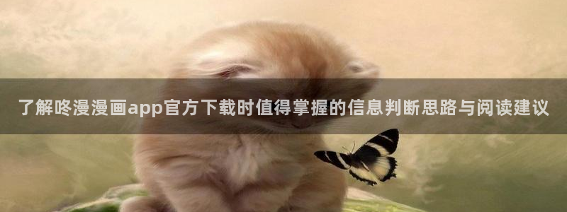 漫画岛入口大全:了解咚漫漫画app官方下载时值得掌握的信息判断思路与阅读建议